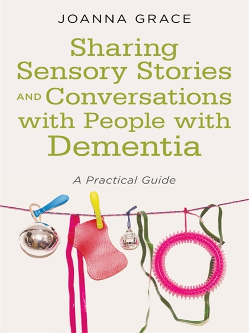 Title details for Sharing Sensory Stories and Conversations with People with Dementia by Joanna  Grace - Available